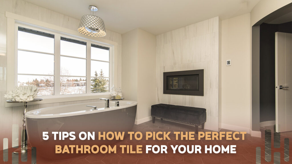 5 Tips on How to Pick Bathroom Tiles for Your Home