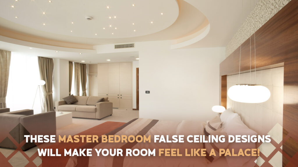 These Master Bedroom False Ceiling Designs Will Make Your Room Feel Like a Palace!