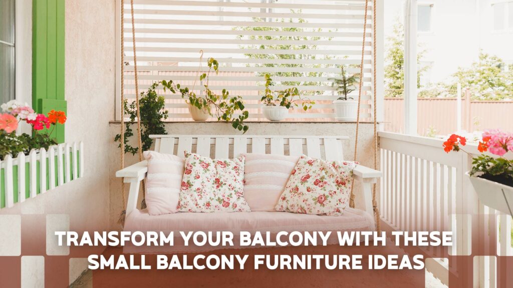 Transform Your Balcony with These Small Balcony Furniture Ideas