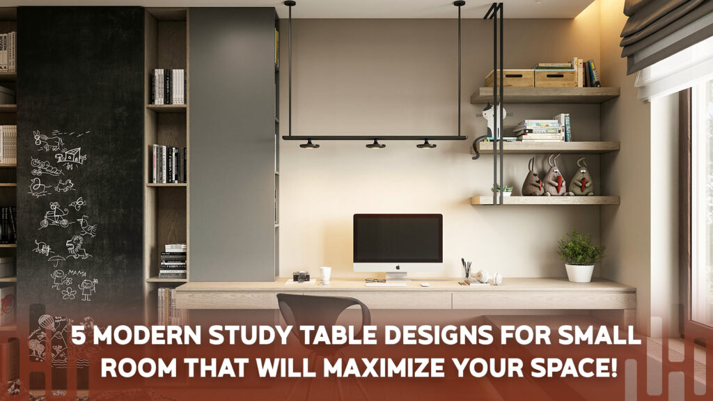 5 Modern Study Table Designs for Small Room That Will Maximize Your Space!