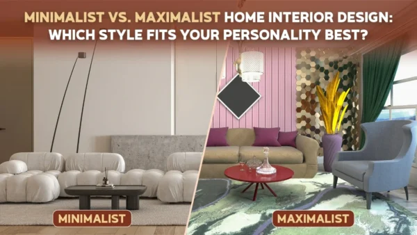 Minimalist Vs. Maximalist Home Interior Design: Which Style Fits Your Personality Best?